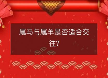 属马与属羊是否适合交往?