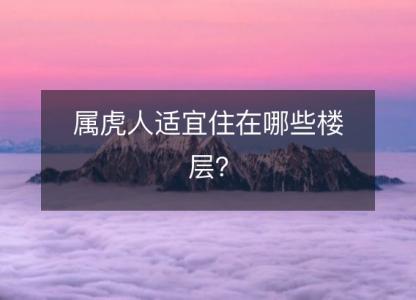 属虎人适宜住在哪些楼层?