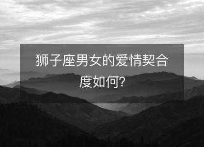 狮子座男女的爱情契合度如何?