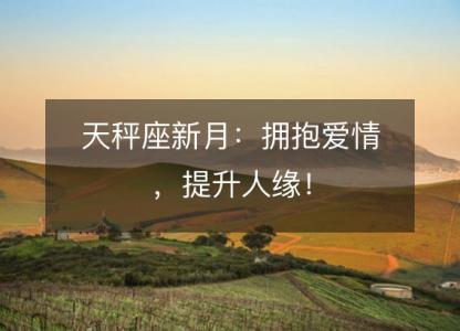 天秤座新月:拥抱爱情,提升人缘!