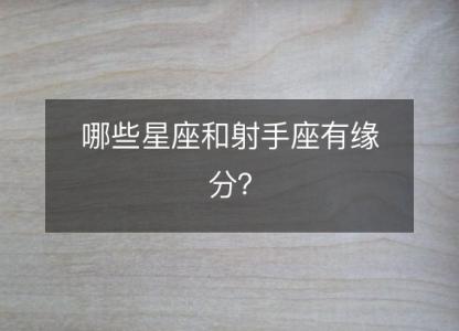 哪些星座和射手座有缘分?