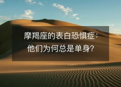 摩羯座的表白恐惧症:他们为何总是单身?