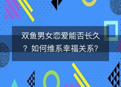 双鱼男女恋爱能否长久?如何维系幸福关系?