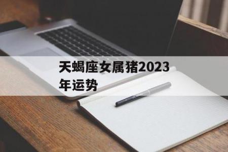 天蝎属猪女运势 2025属猪天蝎全年运势是什么意思?