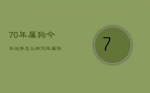 70属狗2021全年运势 70年属狗2024运势大全是什么意思？