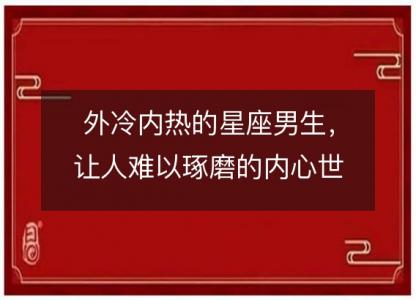 外冷内热的星座男生,让人难以琢磨的内心世界!
