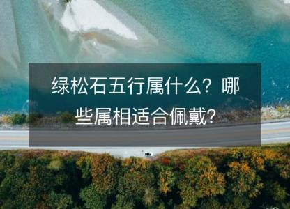 绿松石五行属什么?哪些属相适合佩戴?