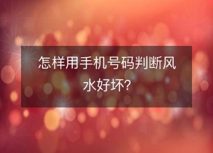 怎样用手机号码判断风水好坏?