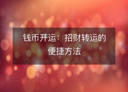 钱币开运:招财转运的便捷方法