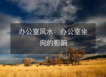 办公室风水:办公室坐向的影响