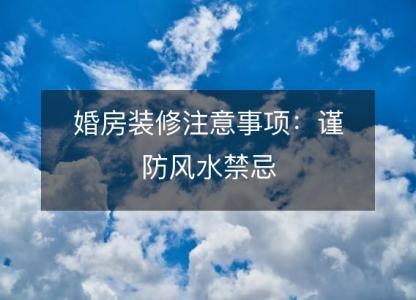 婚房装修注意事项:谨防风水禁忌