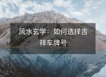 风水玄学:如何选择吉祥车牌号