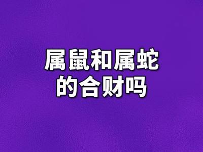 属鼠配属蛇财运好不好 我属鼠能戴蛇手镯吗是什么意思?